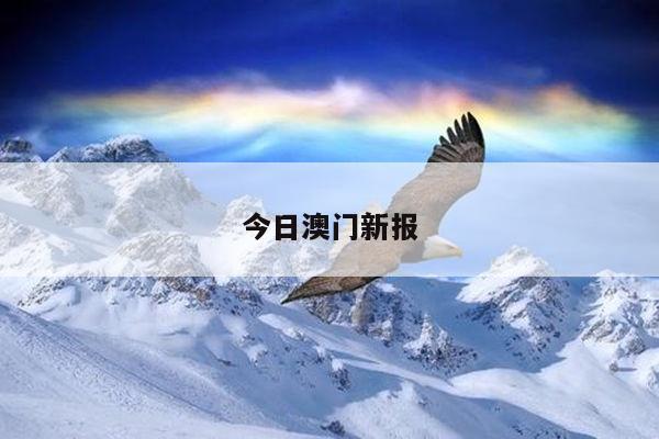 今日澳门新报/澳门日报今日消息